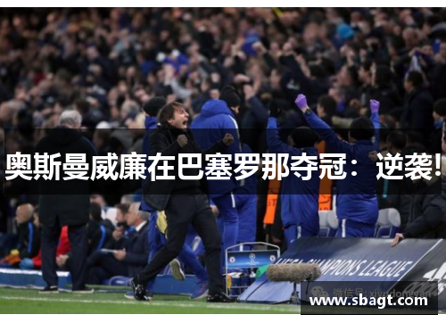 奥斯曼威廉在巴塞罗那夺冠：逆袭!